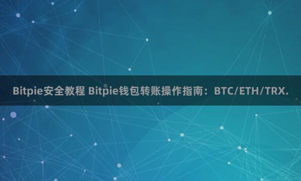 Bitpie安全教程 Bitpie钱包转账操作指南：BTC/ETH/TRX.