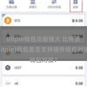 Bitpie钱包功能强大 比特派(Bitpie)钱包是否支持硬件钱包对接？