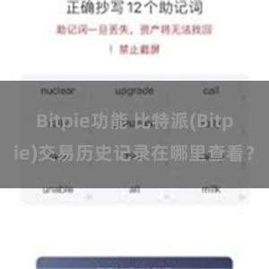 Bitpie功能 比特派(Bitpie)交易历史记录在哪里查看？