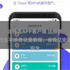 比特派APP客户端 比特派钱包手续费设置教程，省钱又安全