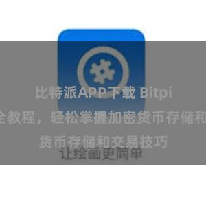 比特派APP下载 Bitpie钱包完全教程，轻松掌握加密货币存储和交易技巧