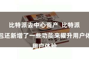 比特派去中心资产  比特派钱包还新增了一些功能来擢升用户体验