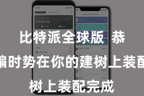 比特派全球版  恭候哄骗时势在你的建树上装配完成