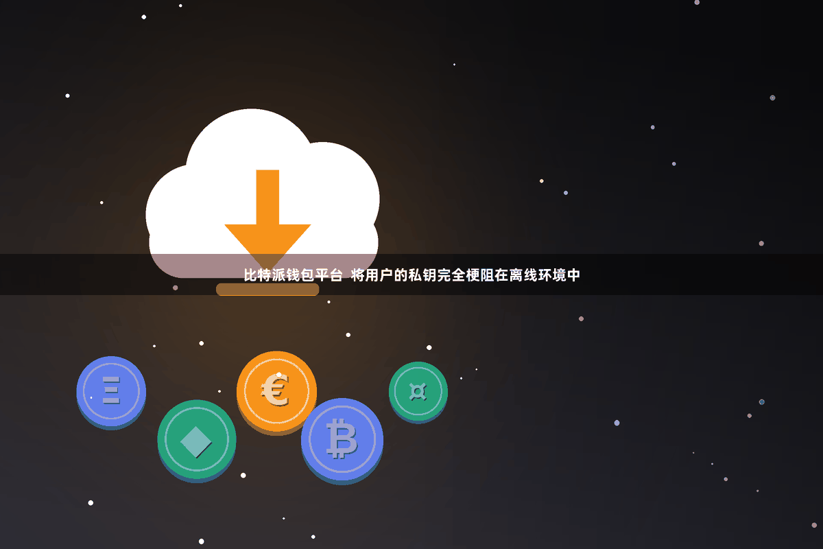 比特派钱包平台  将用户的私钥完全梗阻在离线环境中