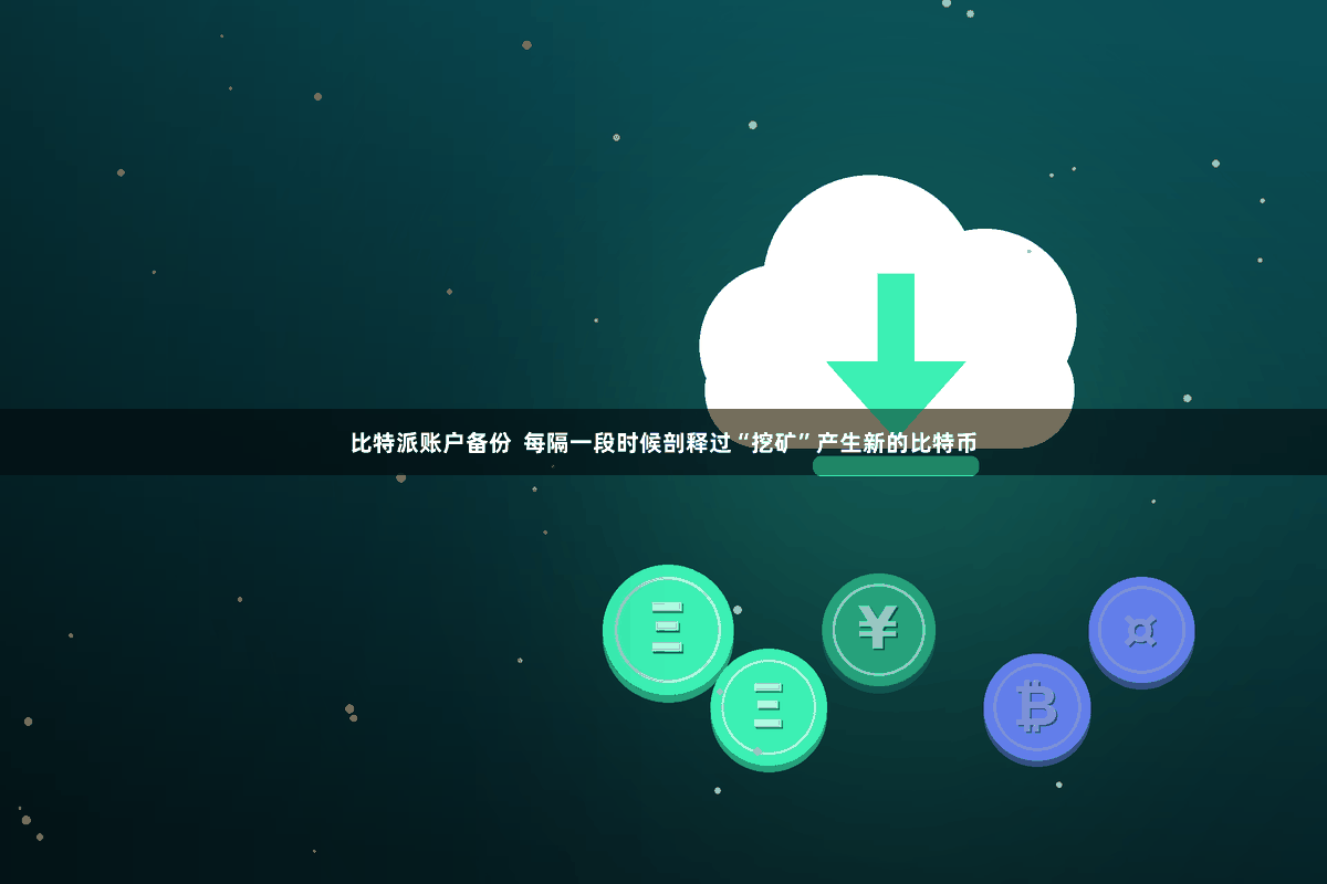 比特派账户备份  每隔一段时候剖释过“挖矿”产生新的比特币