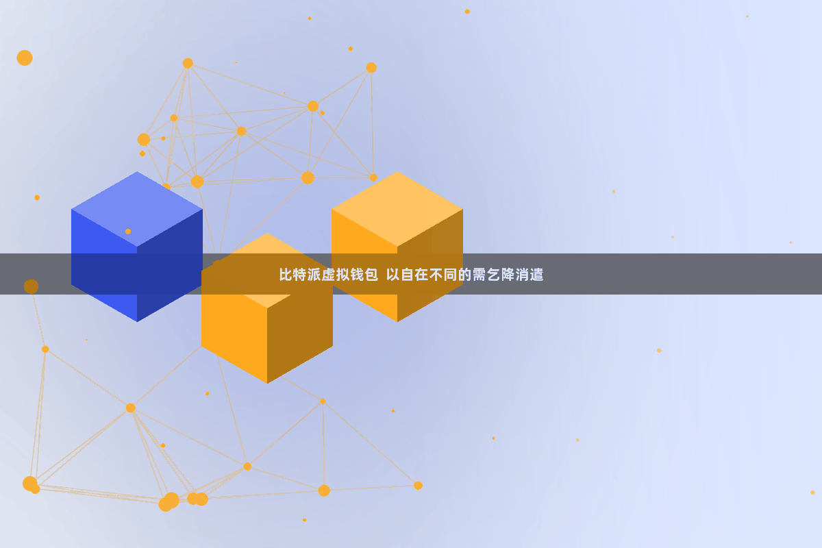 比特派虚拟钱包  以自在不同的需乞降消遣